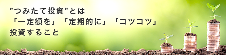 ”つみたて投資”とは「一定額を」「定期的に」「コツコツ」投資すること