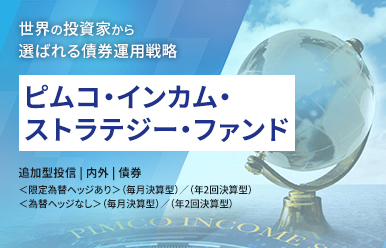 世界の投資家から選ばれる債券運用戦略ピムコ・インカム・ストラテジー・ファンド