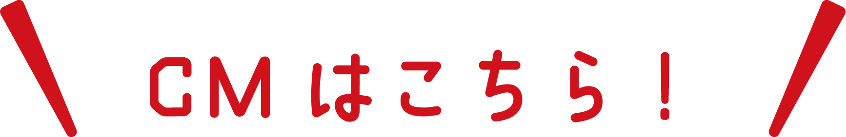 CMはこちら!