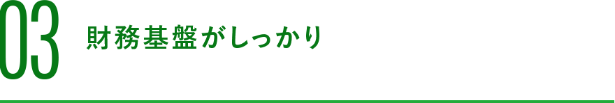 03 財務基盤がしっかり