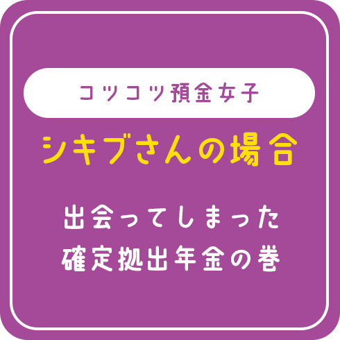 コツコツ預金女子 シキブさんの場合 出会ってしまった確定拠出年金の巻