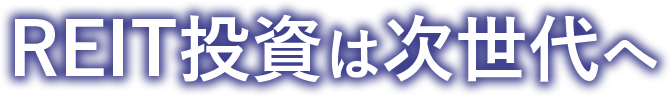 REIT投資は次世代へ