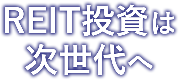 REIT投資は次世代へ