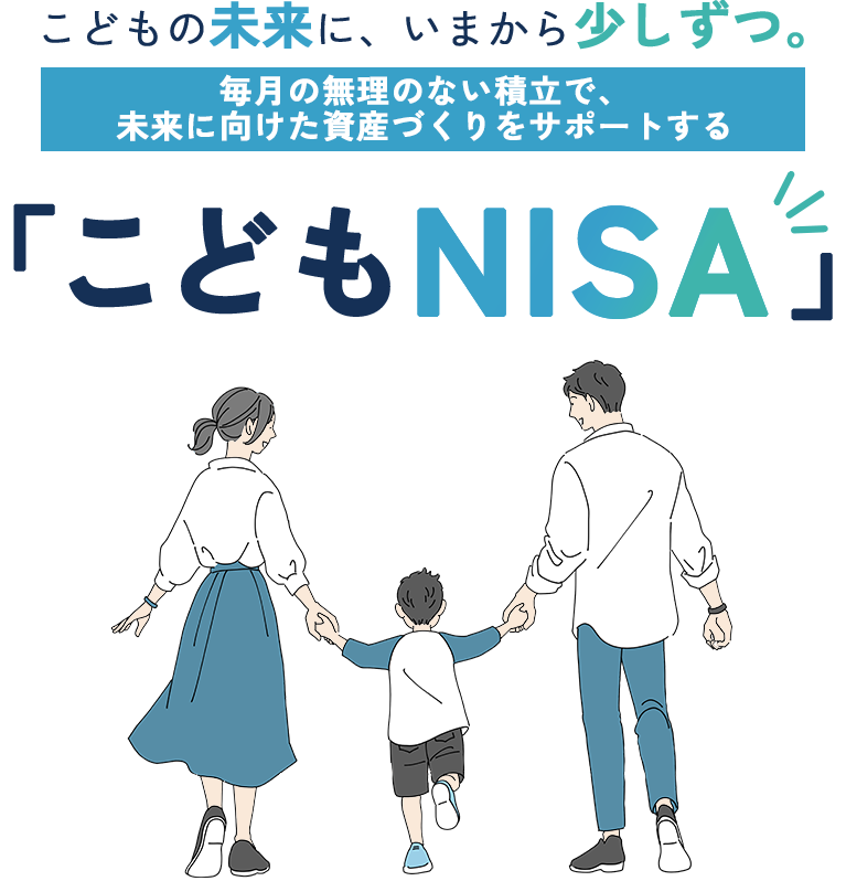 こどもの未来に、いまから少しずつ。毎月の無理のない積立で、未来に向けた資産づくりをサポートする「こどもNISA」