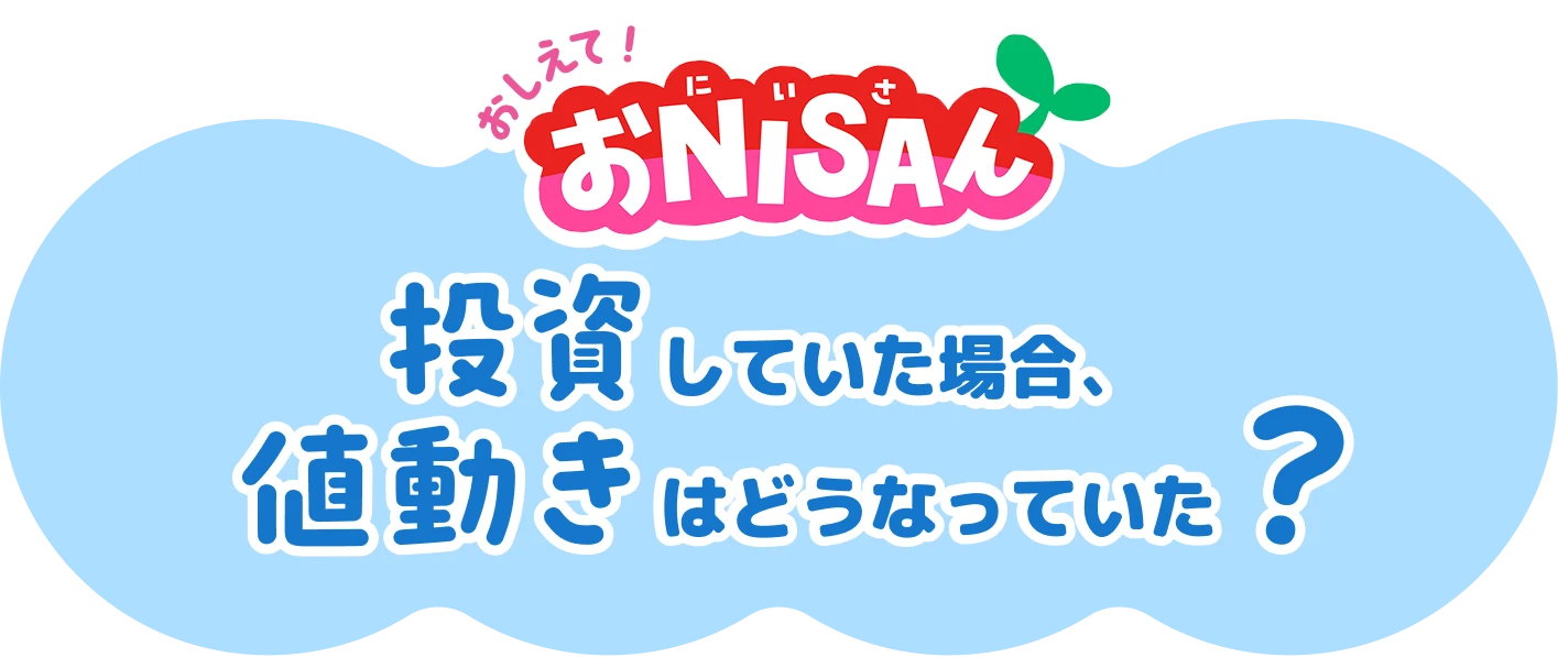 おしえて! おNISAん 投資していた場合、値動きはどうなっていた?