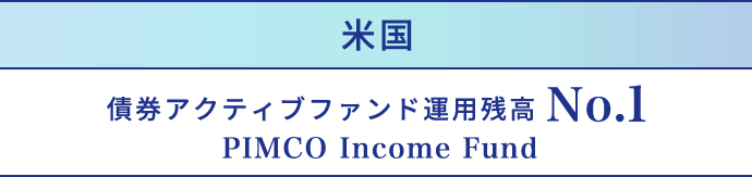 債券アクティブファンド運用残高 No.１ PIMCO GIS Income Fund