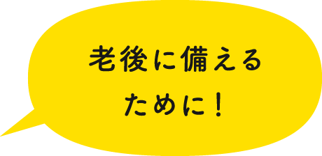 老後に備えるために！