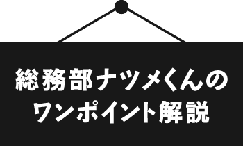 総務部ナツメくんのワンポイント解説